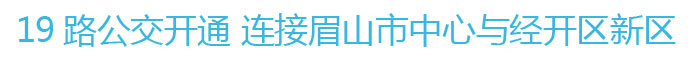 19路公交開通 連接眉山市中心與經(jīng)開區(qū)新區(qū)